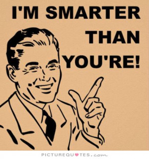 smarter than you're Picture Quote #1
