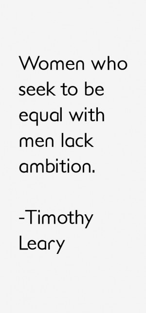 Women who seek to be equal with men lack ambition.”