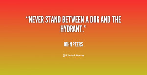 quote-John-Peers-never-stand-between-a-dog-and-the-40259.png