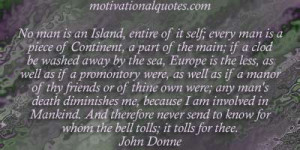 No man is an Island, entire of it self; every man is a piece of ...