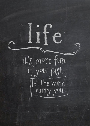 Life: it's more fun if you just let the wind carry you.