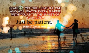 ... sunrise with you until the sunset of your life...Just be patient