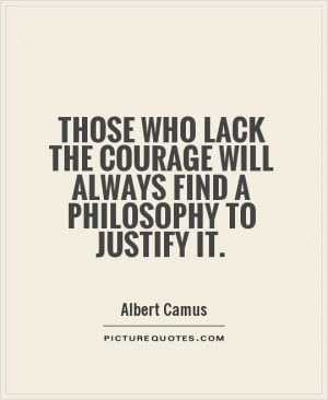 ... courage will always find a philosophy to justify it Picture Quote #1