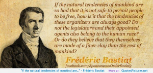 If the natural tendencies of mankind are…” – Frédéric Bastiat ...