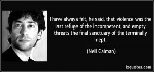 ... empty threats the final sanctuary of the terminally inept. - Neil