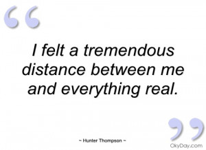 felt a tremendous distance between me hunter thompson