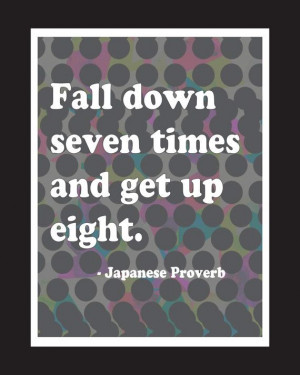 ... Quote Fall Down 7 times Get up 8. Japanese Proverb. Motivational quote