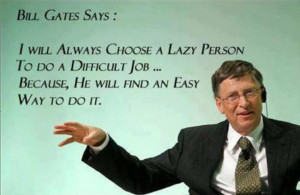 will always choose a lazy person to do a difficult job..