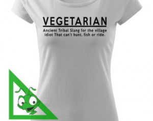 Ladies t-shirt Vegetarian Ancient T ribal Slang for the village idiot ...