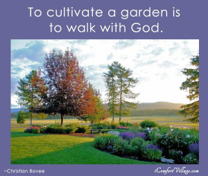 To cultivate a garden is to walk with God.