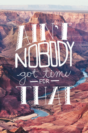 Oddly Placed Quotes 1 : Ain't Nobody Got Time for That Art Print