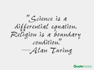 Science is a differential equation. Religion is a boundary condition ...