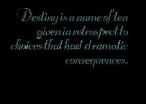 Quotes Picture: destiny is a name often given in retrospect to choices ...