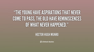 The young have aspirations that never come to pass, the old have ...