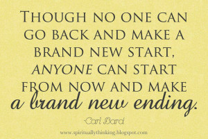 Though no one can go back and make a brand new start….