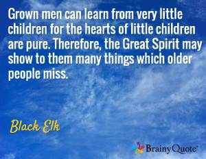 Grown men can learn from very little children for the hearts of little ...