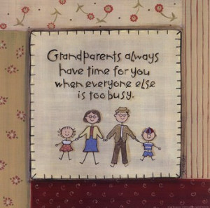 Grandparents Always Have Time For You When Everyone Else Is Too Busy.