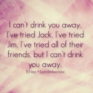 Drink you away. #quotes #JustinTimberlake #heartbreak