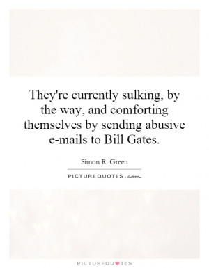 ... themselves by sending abusive e-mails to Bill Gates. Picture Quote #1
