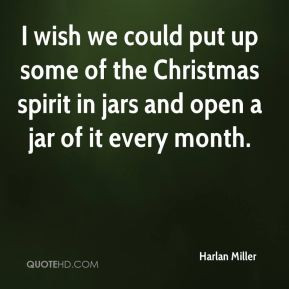 Harlan Miller - I wish we could put up some of the Christmas spirit in ...
