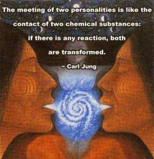 ... : if there is any reaction, both are transformed ☼ Carl Jung