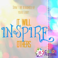 Don't be ashamed of your story. It will inspire others. #colorfestival ...