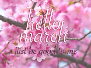 Hello March Quotes Hello march just be good to me