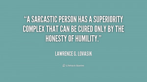 sarcastic person has a superiority complex that can be cured only by ...