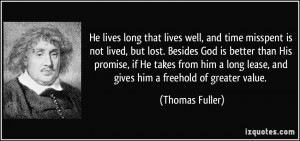 He lives long that lives well, and time misspent is not lived, but ...