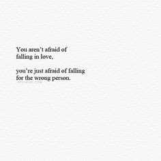 ... falling in love. You're afraid of falling for the wrong person. More