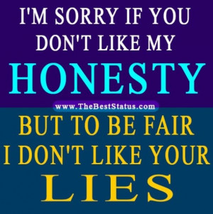 ... if you don't like my honesty; but to be fair I don't like your lies