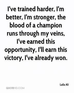 ve trained harder, I'm better, I'm stronger, the blood of a champion ...
