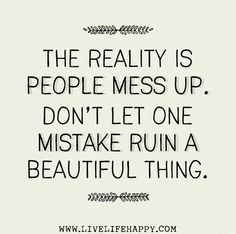 ... people mess up. Don’t let one mistake ruin a beautiful thing. More