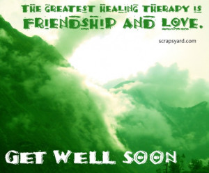 ... Healing Therapy Is Friendship And Love. Get Well Soon ~ Love Quote