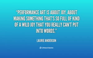 quote-Laurie-Anderson-performance-art-is-about-joy-about-making-93603 ...