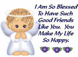 am so blessed to have such good friends like you. You make my life ...