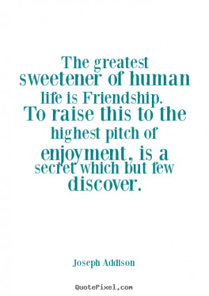 Life sayings - The greatest sweetener of human life is friendship. to ...