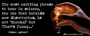 The most exciting phrase to hear in science, the one that heralds new ...
