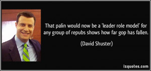 That palin would now be a 'leader/role model' for any group of repubs ...