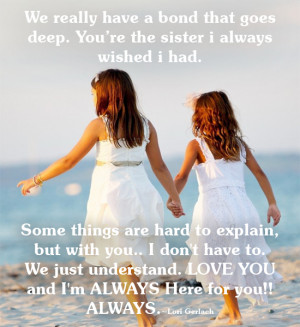 We really have a bond that goes deep. You're the sister I always ...