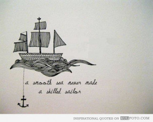 smooth sea never made a skilled sailor
