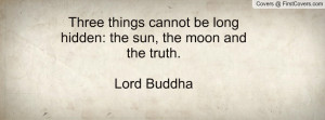 three things cannot be long hidden: the sun , Pictures , the moon and ...