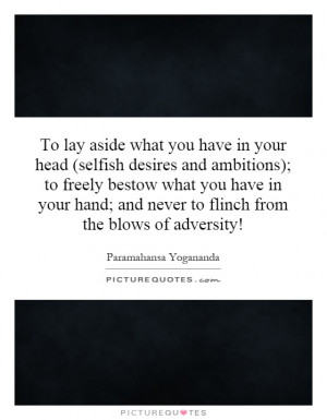 To lay aside what you have in your head (selfish desires and ambitions ...