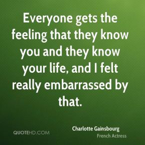 Charlotte Gainsbourg - Everyone gets the feeling that they know you ...