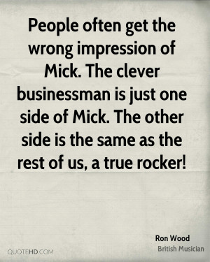 People often get the wrong impression of Mick. The clever businessman ...