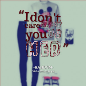 Quotes Picture: i don't care about you 0r her