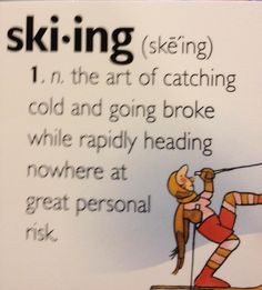 Definition of skiing - lol that kinda sums it up. Haha, made me laugh ...
