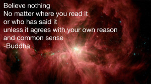 Believe nothing. No matter where you read it or who has said it ...