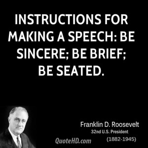 Instructions for making a speech: Be sincere; be brief; be seated.