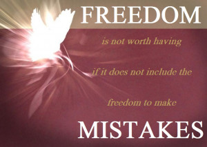 Freedom Is Not Worth Having…